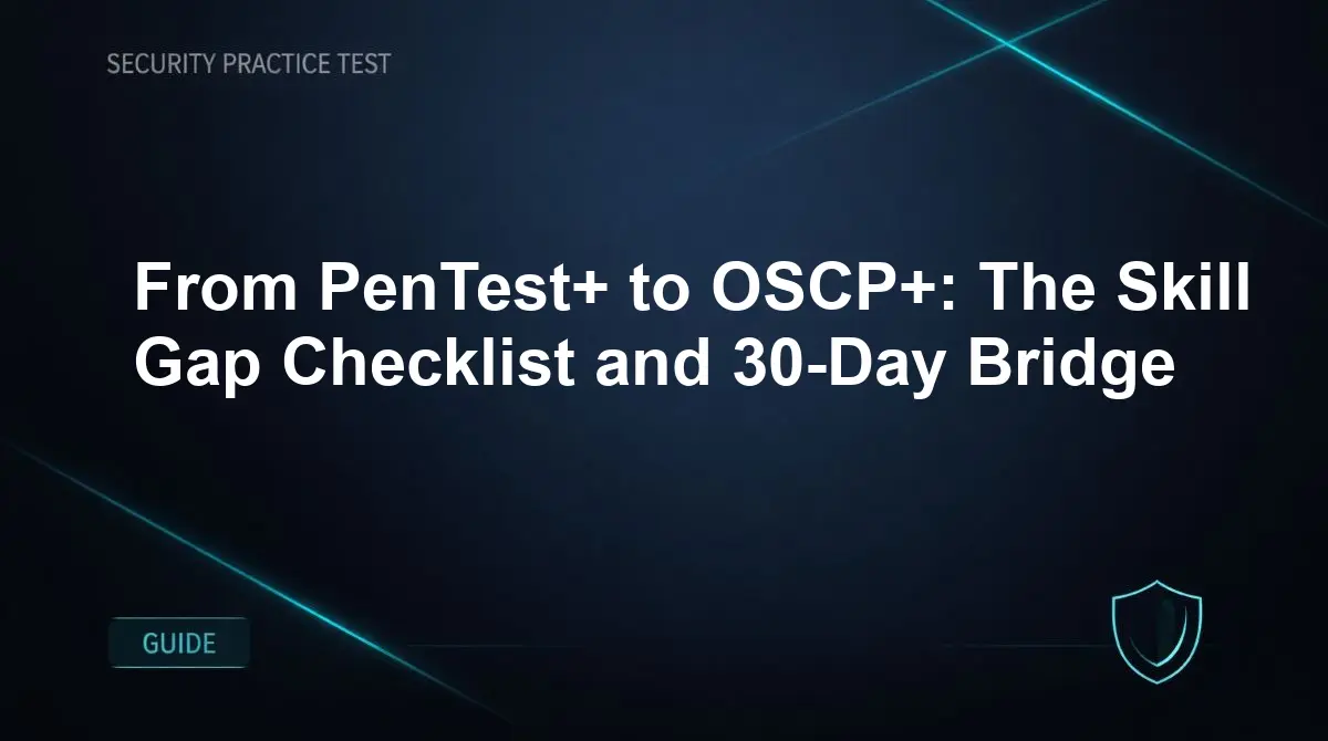 From PenTest+ to OSCP+: The Skill Gap Checklist and 30-Day Bridge