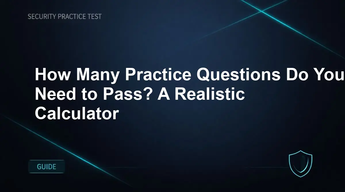 How Many Practice Questions Do You Need to Pass? A Realistic Calculator