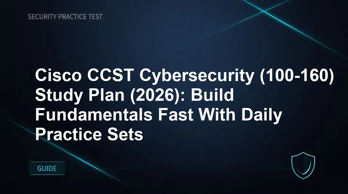 Cisco CCST Cybersecurity (100-160) Study Plan (2026): Build Fundamentals Fast With Daily Practice Sets