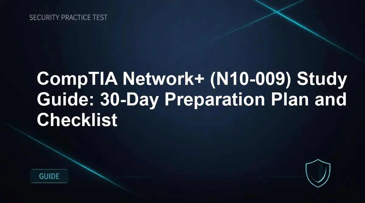 CompTIA Network+ (N10-009) Study Guide: 30-Day Preparation Plan and Checklist