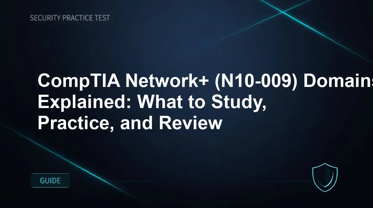 CompTIA Network+ (N10-009) Domains Explained: What to Study, Practice, and Review