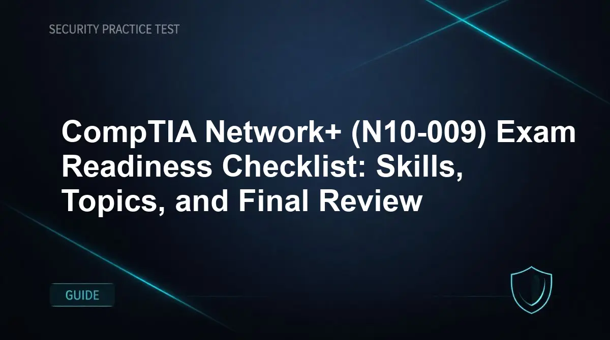CompTIA Network+ (N10-009) Exam Readiness Checklist: Skills, Topics, and Final Review