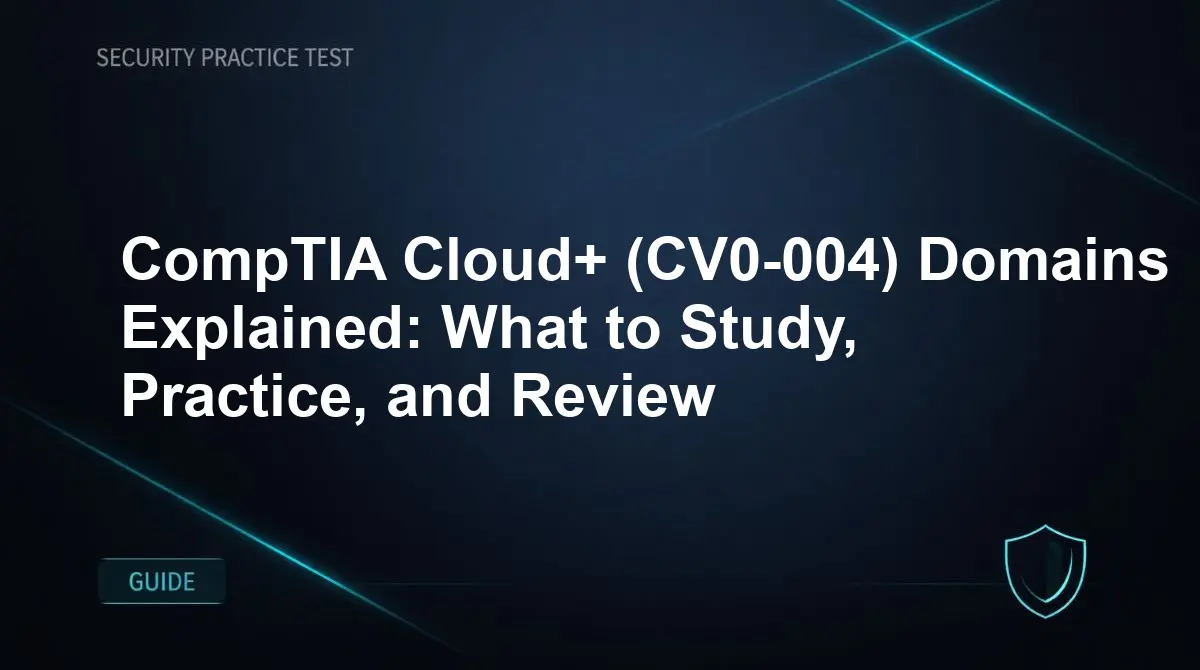 CompTIA Cloud+ (CV0-004) Domains Explained: What to Study, Practice, and Review