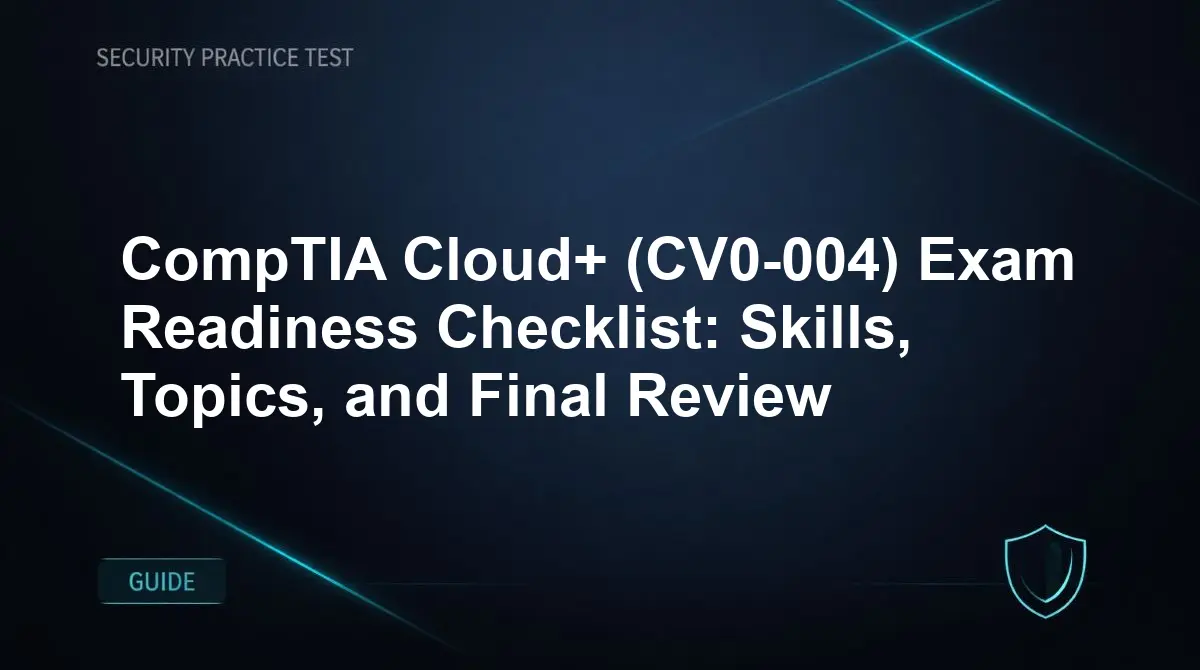 CompTIA Cloud+ (CV0-004) Exam Readiness Checklist: Skills, Topics, and Final Review