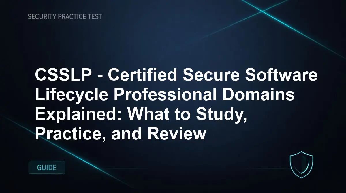 CSSLP - Certified Secure Software Lifecycle Professional Domains Explained: What to Study, Practice, and Review