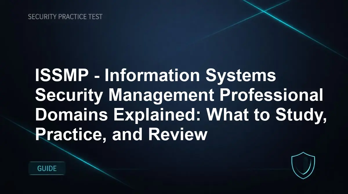 ISSMP - Information Systems Security Management Professional Domains Explained: What to Study, Practice, and Review