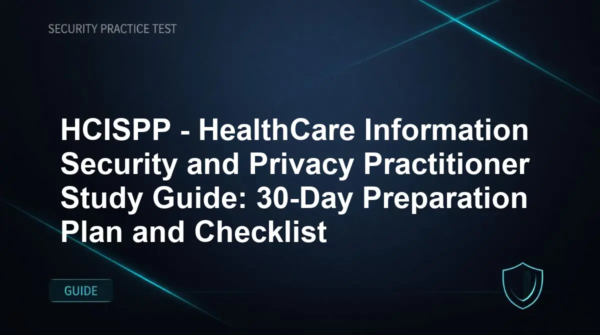 HCISPP - HealthCare Information Security and Privacy Practitioner Study Guide: 30-Day Preparation Plan and Checklist