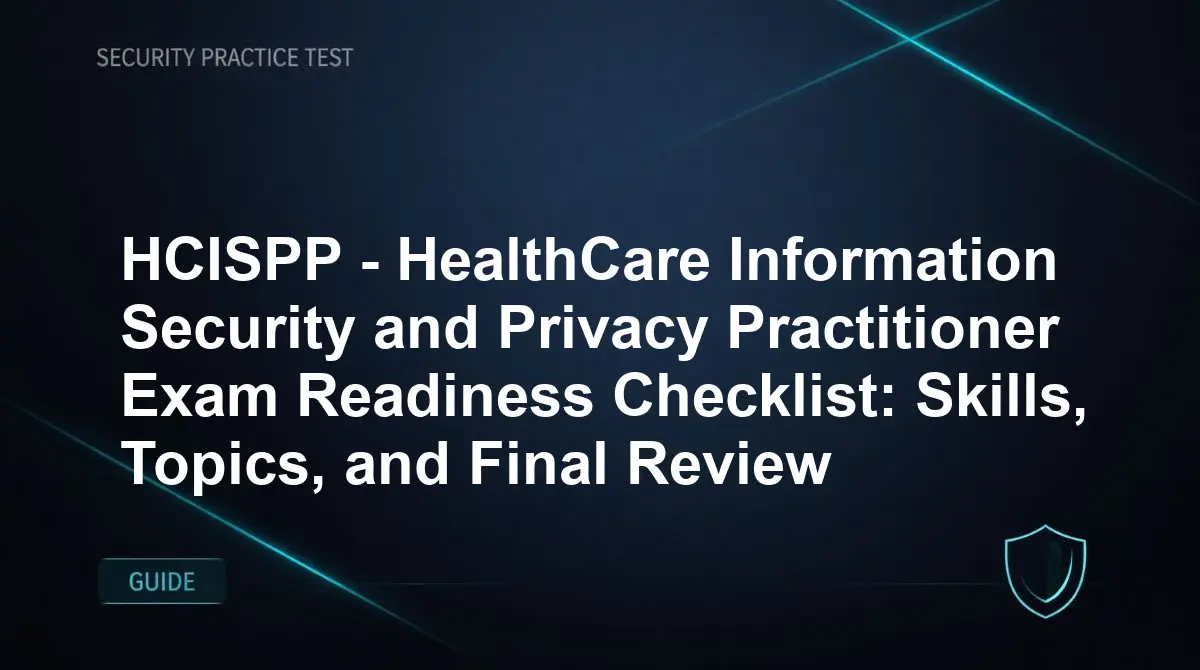 HCISPP - HealthCare Information Security and Privacy Practitioner Exam Readiness Checklist: Skills, Topics, and Final Review