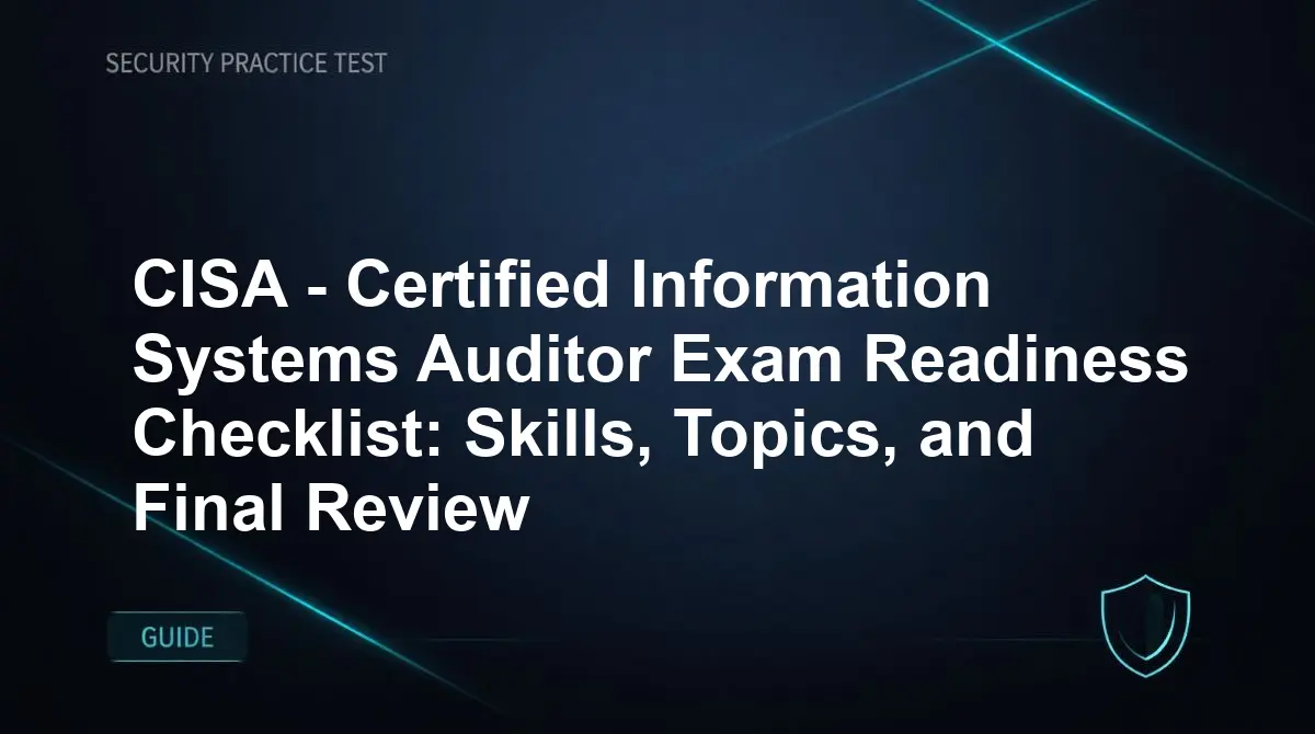 CISA - Certified Information Systems Auditor Exam Readiness Checklist: Skills, Topics, and Final Review