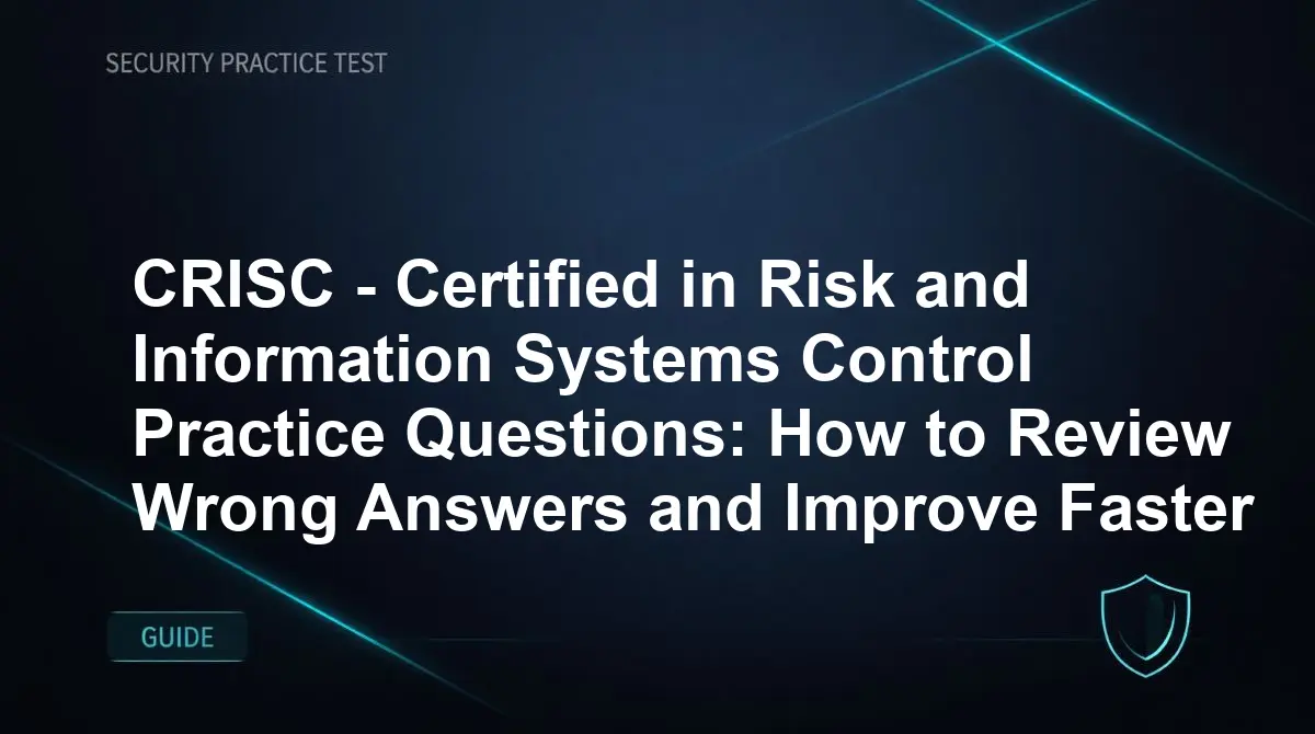 CRISC - Certified in Risk and Information Systems Control Practice Questions: How to Review Wrong Answers and Improve Faster