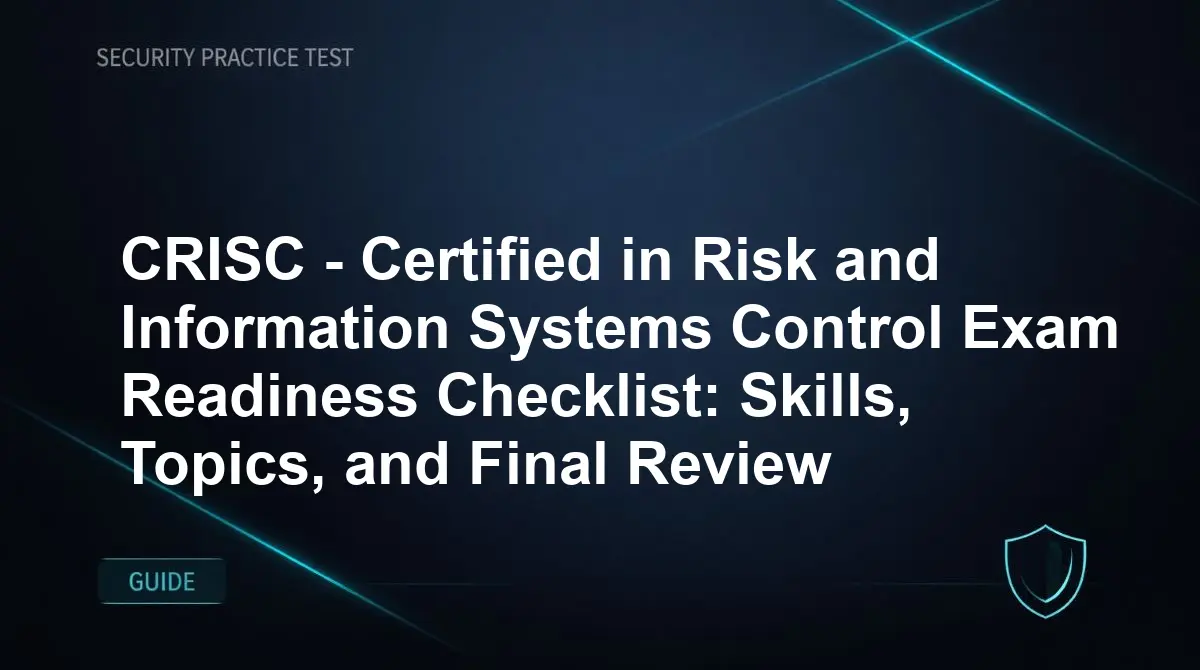 CRISC - Certified in Risk and Information Systems Control Exam Readiness Checklist: Skills, Topics, and Final Review
