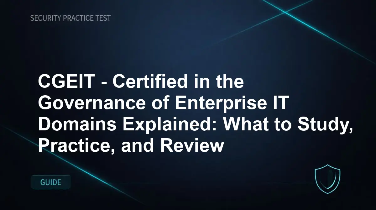 CGEIT - Certified in the Governance of Enterprise IT Domains Explained: What to Study, Practice, and Review