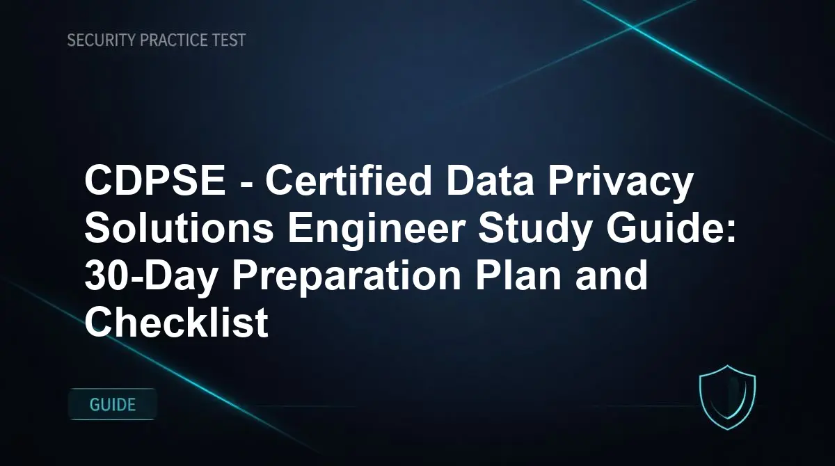 CDPSE - Certified Data Privacy Solutions Engineer Study Guide: 30-Day Preparation Plan and Checklist