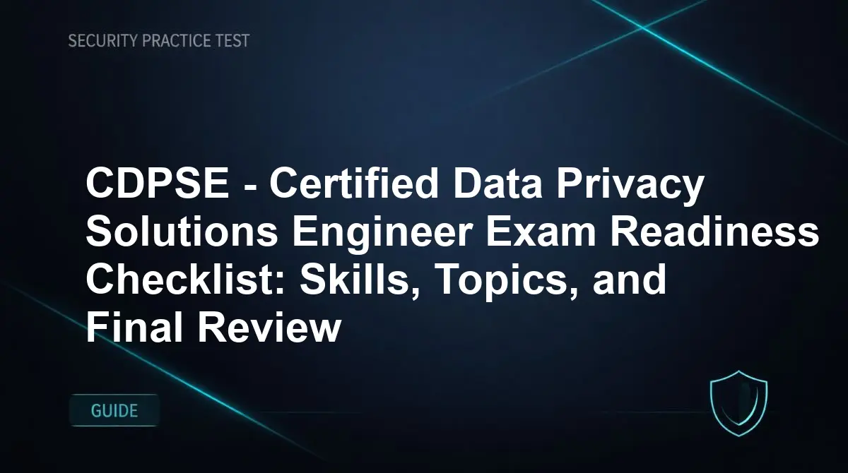 CDPSE - Certified Data Privacy Solutions Engineer Exam Readiness Checklist: Skills, Topics, and Final Review