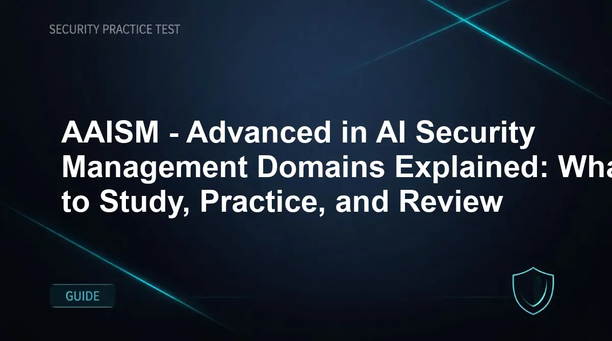 AAISM - Advanced in AI Security Management Domains Explained: What to Study, Practice, and Review