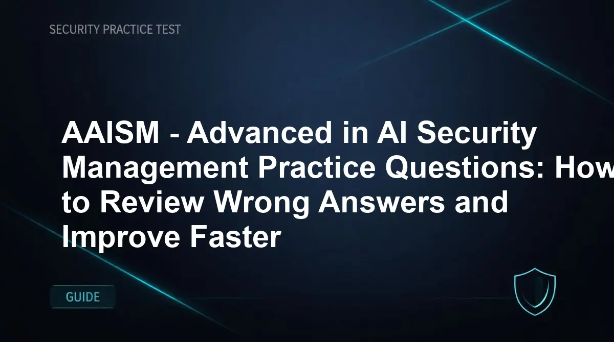 AAISM - Advanced in AI Security Management Practice Questions: How to Review Wrong Answers and Improve Faster