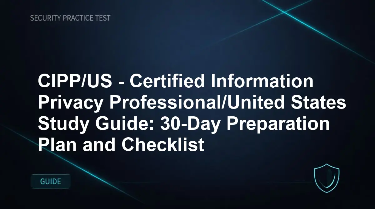 CIPP/US - Certified Information Privacy Professional/United States Study Guide: 30-Day Preparation Plan and Checklist