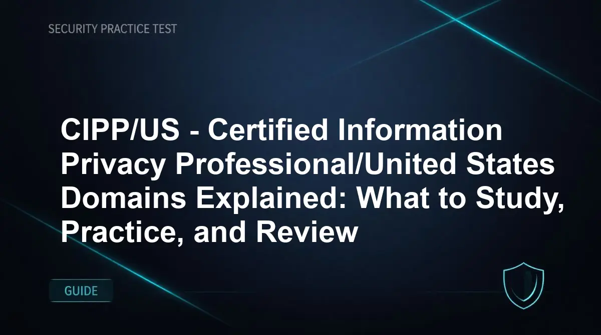 CIPP/US - Certified Information Privacy Professional/United States Domains Explained: What to Study, Practice, and Review