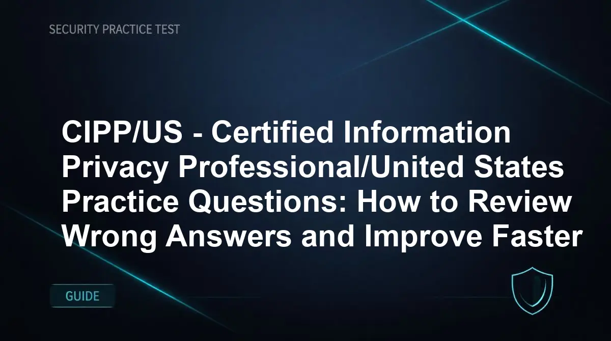 CIPP/US - Certified Information Privacy Professional/United States Practice Questions: How to Review Wrong Answers and Improve Faster