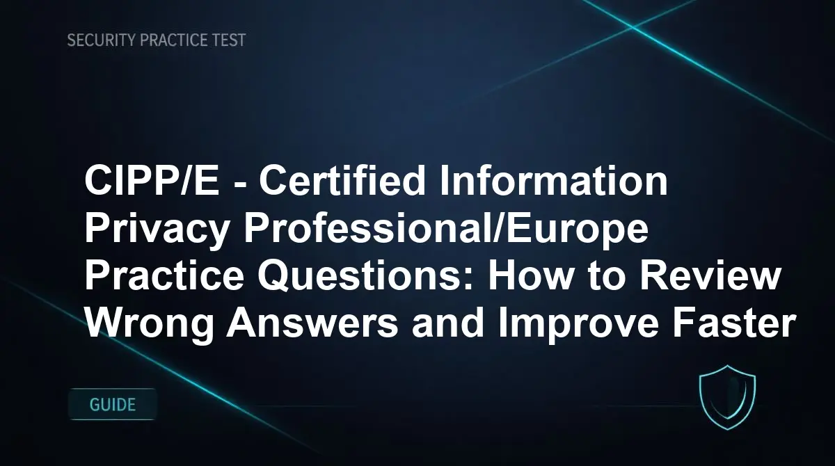 CIPP/E - Certified Information Privacy Professional/Europe Practice Questions: How to Review Wrong Answers and Improve Faster