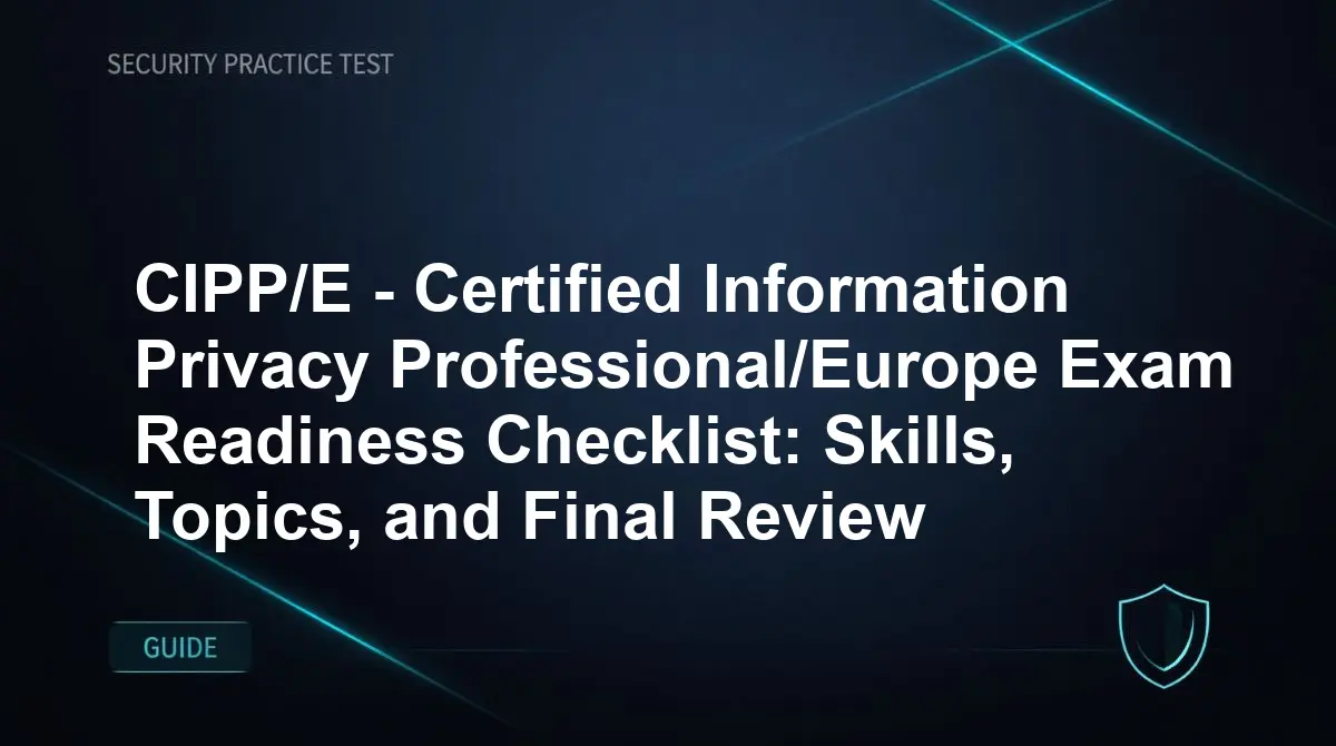 CIPP/E - Certified Information Privacy Professional/Europe Exam Readiness Checklist: Skills, Topics, and Final Review