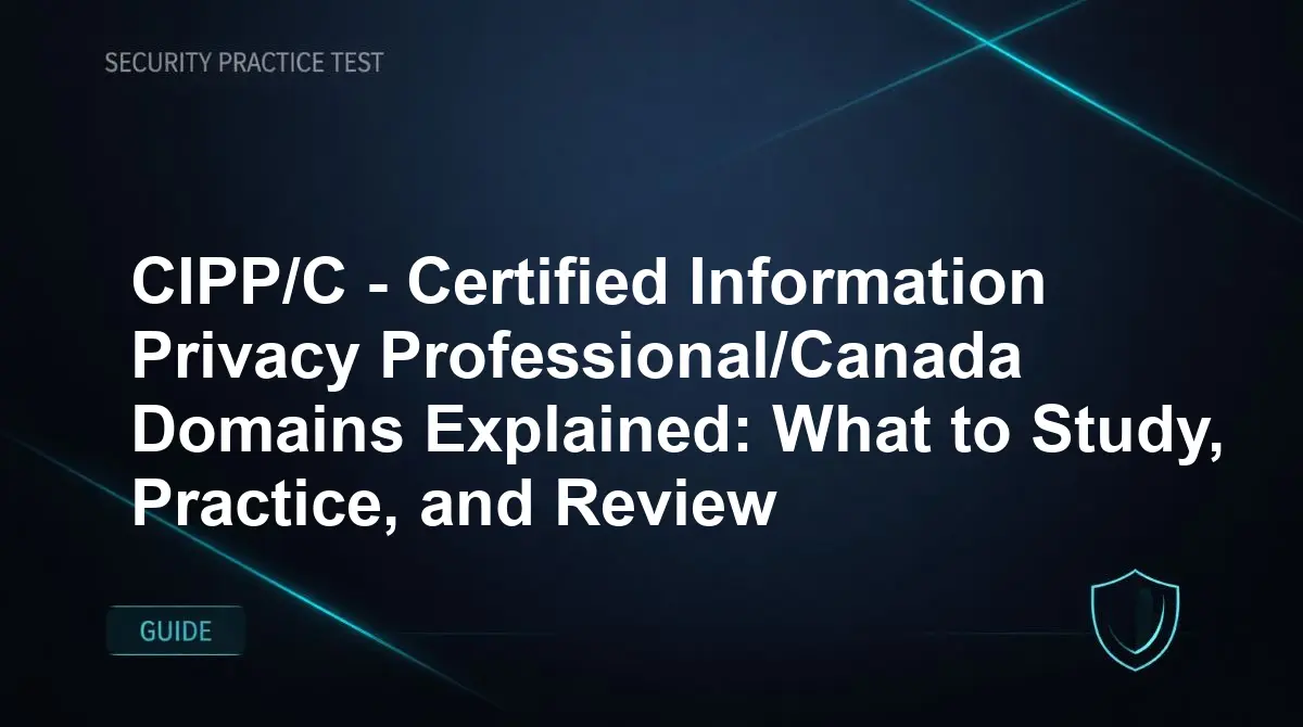 CIPP/C - Certified Information Privacy Professional/Canada Domains Explained: What to Study, Practice, and Review