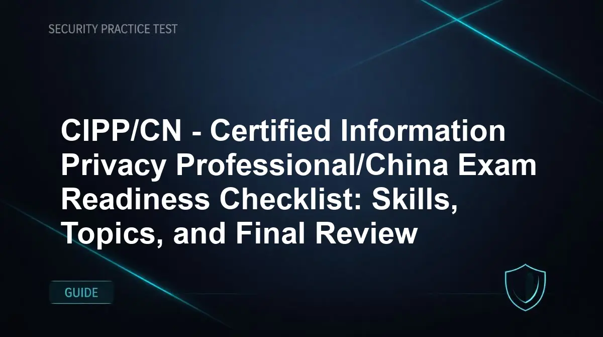 CIPP/CN - Certified Information Privacy Professional/China Exam Readiness Checklist: Skills, Topics, and Final Review