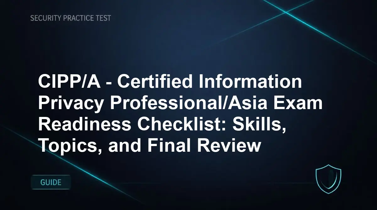 CIPP/A - Certified Information Privacy Professional/Asia Exam Readiness Checklist: Skills, Topics, and Final Review