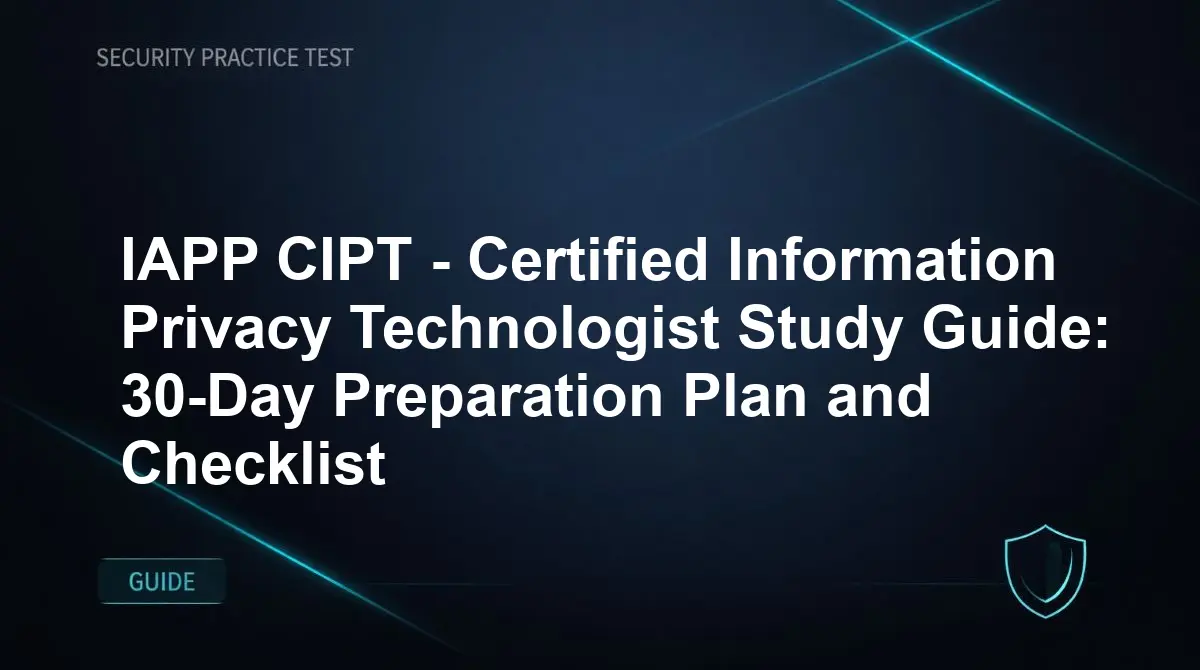 IAPP CIPT - Certified Information Privacy Technologist Study Guide: 30-Day Preparation Plan and Checklist