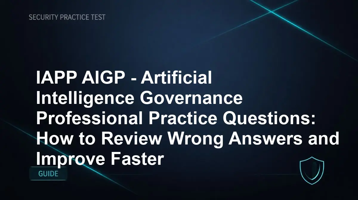 IAPP AIGP - Artificial Intelligence Governance Professional Practice Questions: How to Review Wrong Answers and Improve Faster