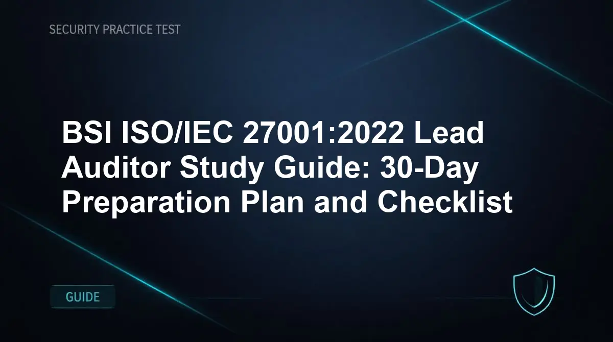 BSI ISO/IEC 27001:2022 Lead Auditor Study Guide: 30-Day Preparation Plan and Checklist