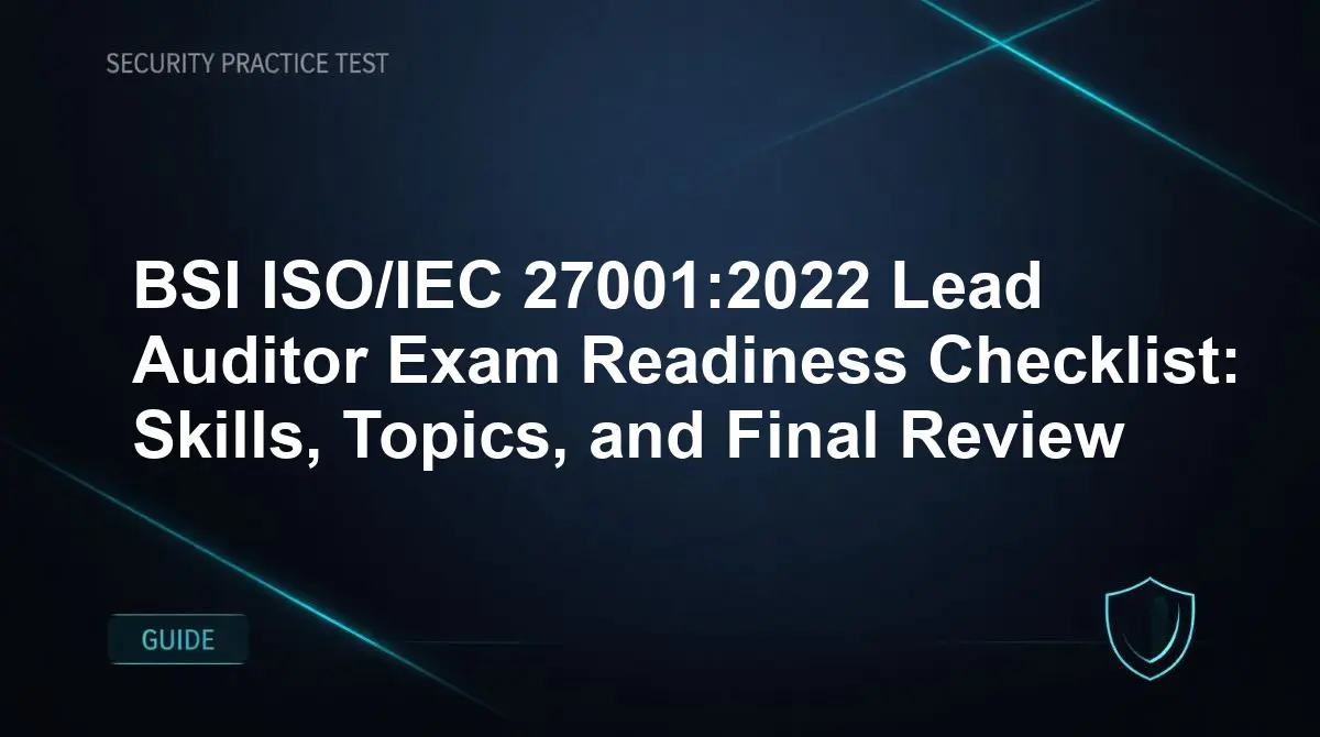 BSI ISO/IEC 27001:2022 Lead Auditor Exam Readiness Checklist: Skills, Topics, and Final Review