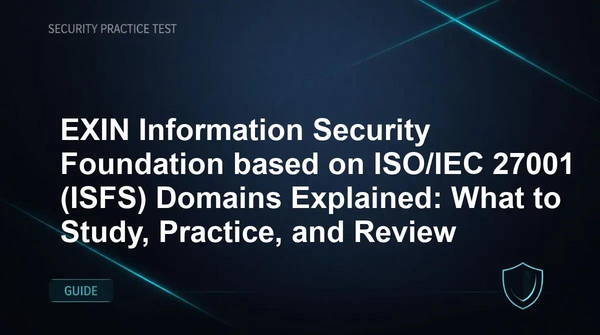 EXIN Information Security Foundation based on ISO/IEC 27001 (ISFS) Domains Explained: What to Study, Practice, and Review