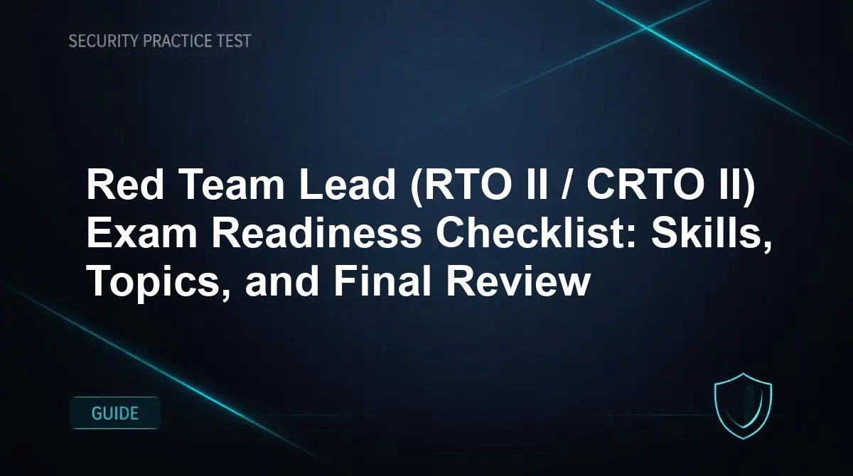 Red Team Lead (RTO II / CRTO II) Exam Readiness Checklist: Skills, Topics, and Final Review
