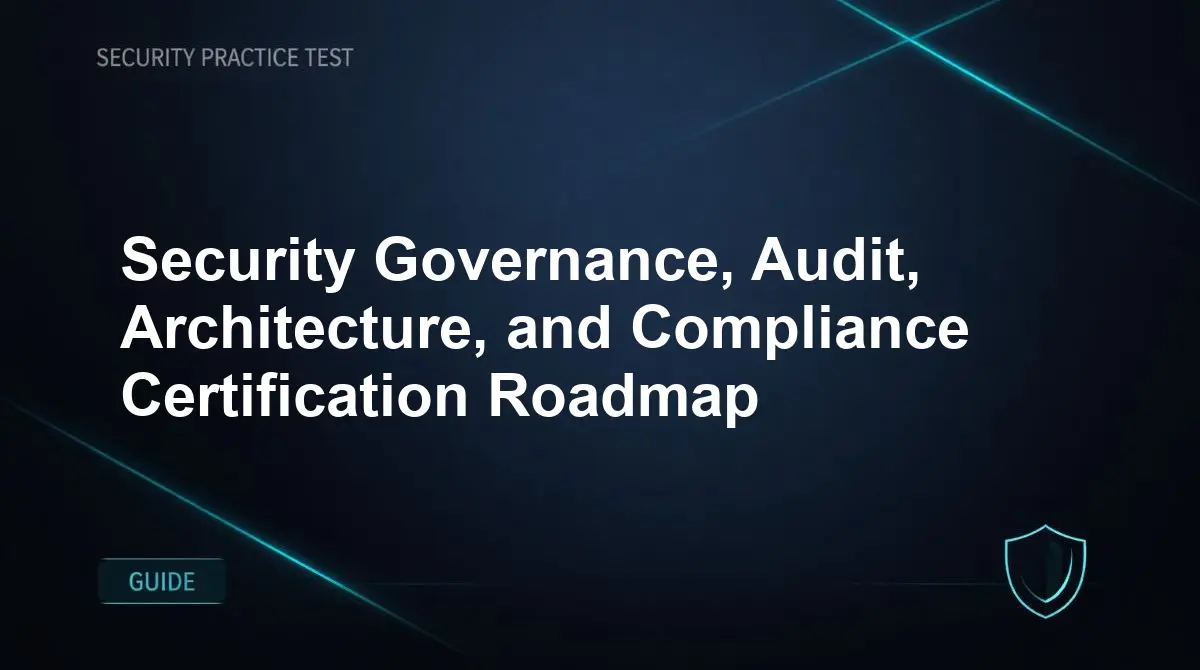 Security Governance, Audit, Architecture, and Compliance Certification Roadmap