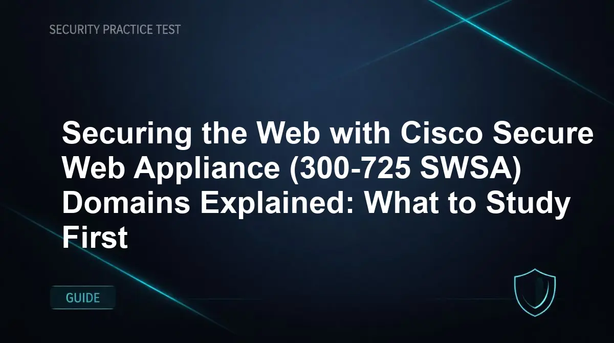 Securing the Web with Cisco Secure Web Appliance (300-725 SWSA) Domains Explained: What to Study First