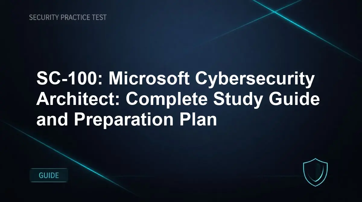 SC-100: Microsoft Cybersecurity Architect: Complete Study Guide and Preparation Plan