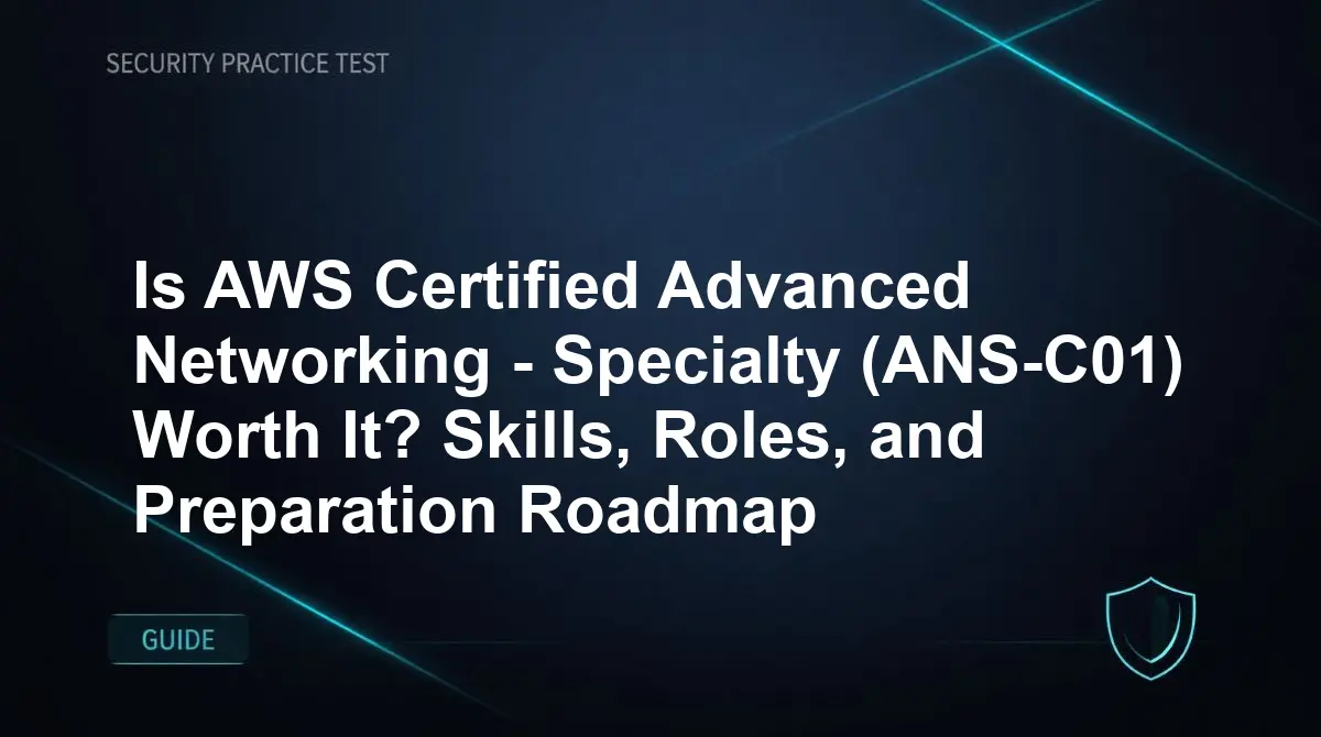 Is AWS Certified Advanced Networking - Specialty (ANS-C01) Worth It? Skills, Roles, and Preparation Roadmap